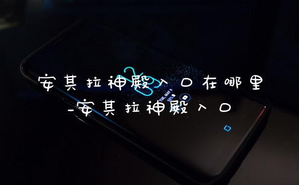 安其拉神殿入口在哪里_安其拉神殿入口