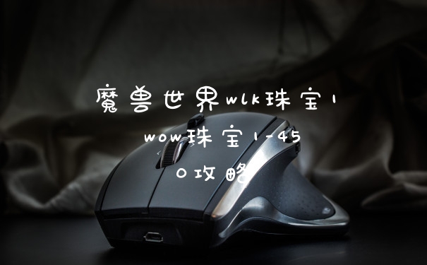 魔兽世界wlk珠宝1 wow珠宝1-450攻略