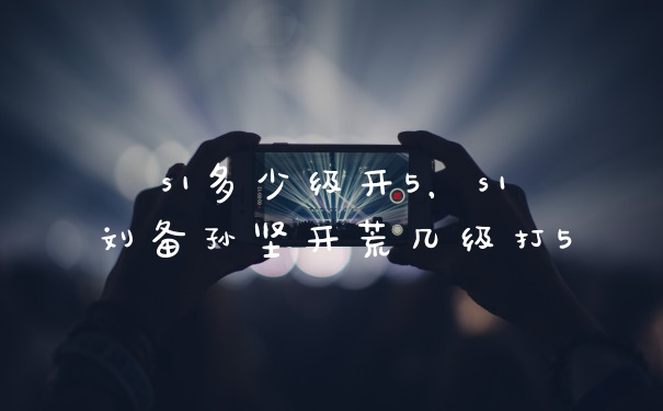 s1多少级开5,s1刘备孙坚开荒几级打5