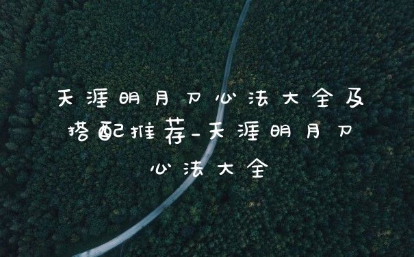 天涯明月刀心法大全及搭配推荐_天涯明月刀心法大全