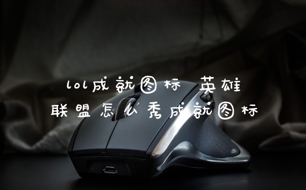 lol成就图标 英雄联盟怎么秀成就图标