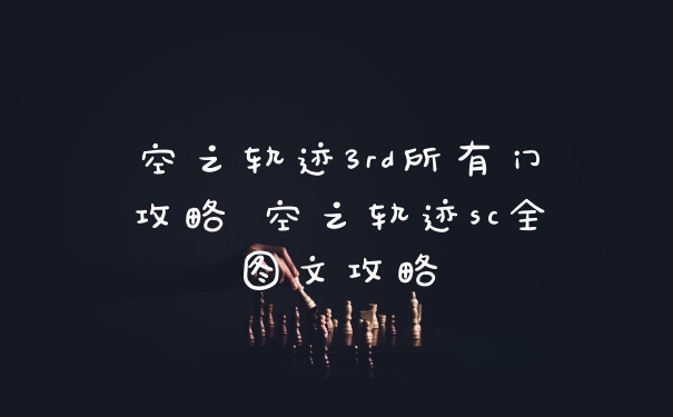 空之轨迹3rd所有门攻略 空之轨迹sc全图文攻略