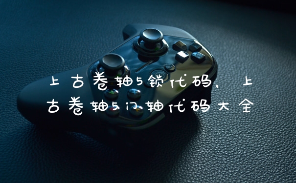 上古卷轴5锁代码,上古卷轴5门轴代码大全