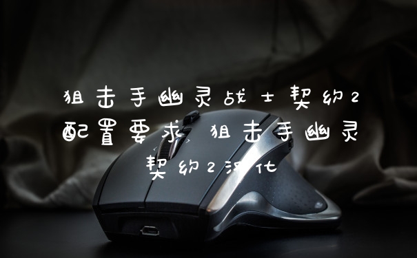 狙击手幽灵战士契约2配置要求 狙击手幽灵契约2汉化