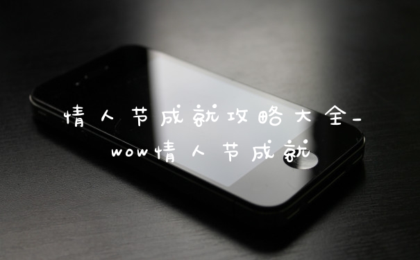 情人节成就攻略大全_wow情人节成就
