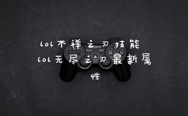 lol不祥之刃技能 lol无尽之刃最新属性