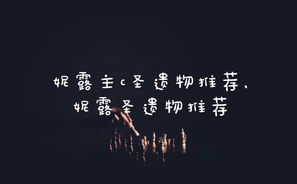 妮露主c圣遗物推荐，妮露圣遗物推荐