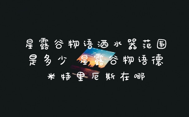 星露谷物语洒水器范围是多少 星露谷物语德米特里厄斯在哪