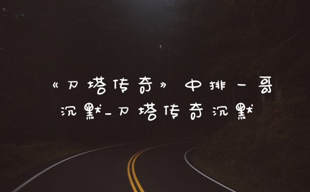 《刀塔传奇》中排一哥沉默_刀塔传奇沉默