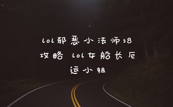 lol邪恶小法师s8攻略 lol女船长厄运小姐