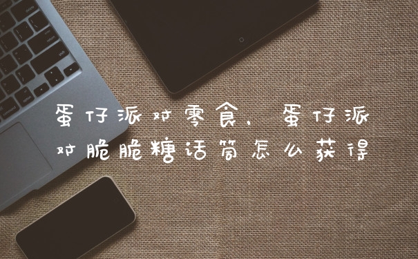 蛋仔派对零食，蛋仔派对脆脆糖话筒怎么获得