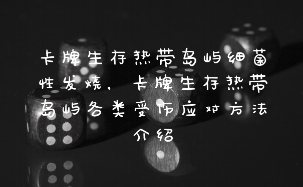 卡牌生存热带岛屿细菌性发烧，卡牌生存热带岛屿各类受伤应对方法介绍