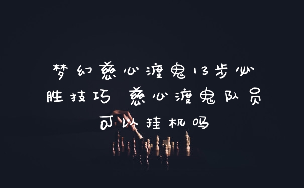 梦幻慈心渡鬼13步必胜技巧 慈心渡鬼队员可以挂机吗