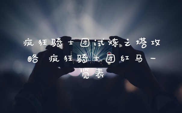 疯狂骑士团试炼之塔攻略 疯狂骑士团红马一览表