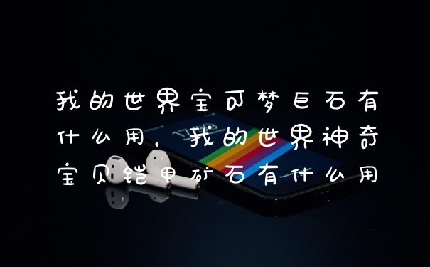 我的世界宝可梦巨石有什么用，我的世界神奇宝贝铠甲矿石有什么用