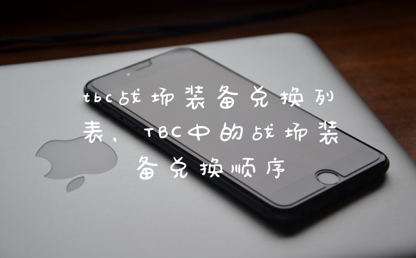 tbc战场装备兑换列表，TBC中的战场装备兑换顺序