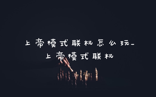 上帝模式联机怎么玩_上帝模式联机