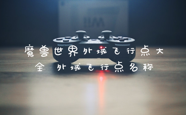 魔兽世界外域飞行点大全 外域飞行点名称