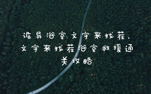 诡异浴室文字来找茬，文字来找茬浴室救援通关攻略