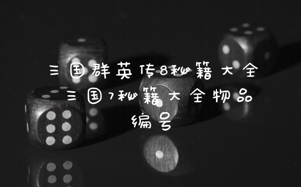 三国群英传8秘籍大全 三国7秘籍大全物品编号