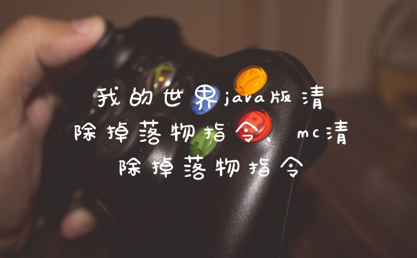 我的世界java版清除掉落物指令，mc清除掉落物指令