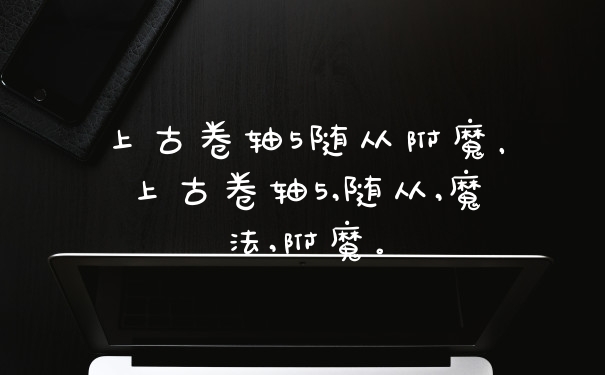 上古卷轴5随从附魔，上古卷轴5,随从,魔法,附魔。