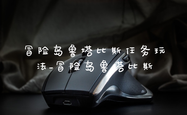 冒险岛鲁塔比斯任务玩法_冒险岛鲁塔比斯