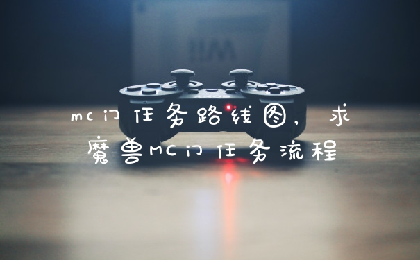 mc门任务路线图，求魔兽MC门任务流程