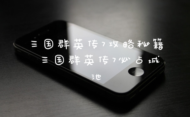 三国群英传7攻略秘籍 三国群英传7必占城池