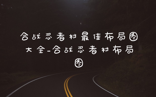 合战忍者村最佳布局图大全_合战忍者村布局图