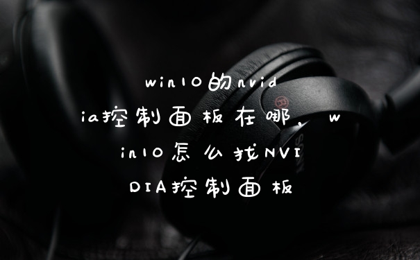 win10的nvidia控制面板在哪，win10怎么找NVIDIA控制面板