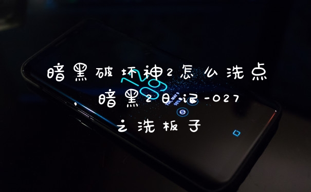 暗黑破坏神2怎么洗点，暗黑2日记-027之洗板子