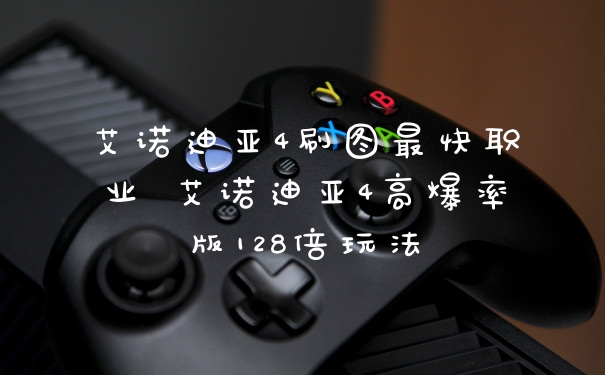 艾诺迪亚4刷图最快职业 艾诺迪亚4高爆率版128倍玩法