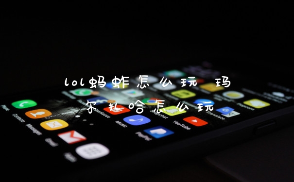 lol蚂蚱怎么玩 玛尔扎哈怎么玩