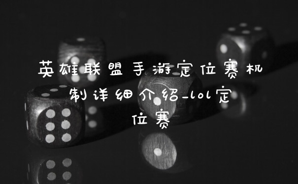 英雄联盟手游定位赛机制详细介绍_lol定位赛