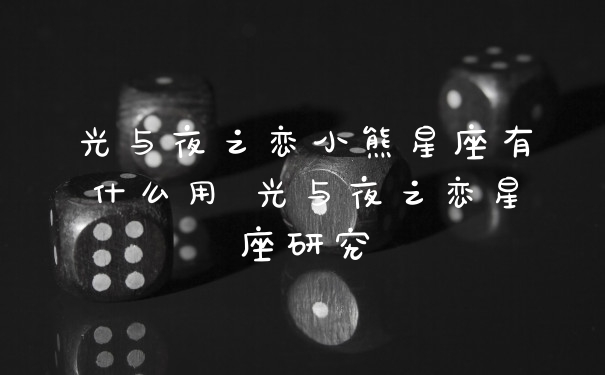 光与夜之恋小熊星座有什么用 光与夜之恋星座研究
