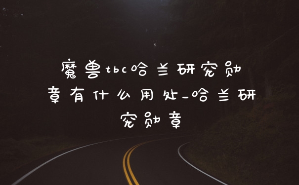 魔兽tbc哈兰研究勋章有什么用处_哈兰研究勋章