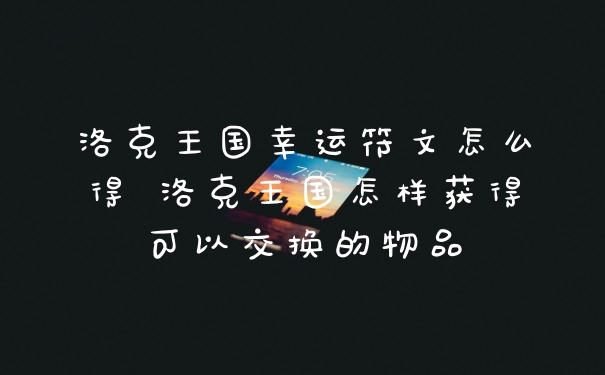洛克王国幸运符文怎么得 洛克王国怎样获得可以交换的物品