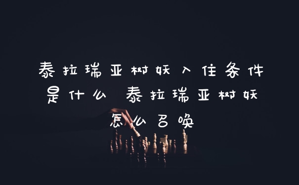 泰拉瑞亚树妖入住条件是什么 泰拉瑞亚树妖怎么召唤