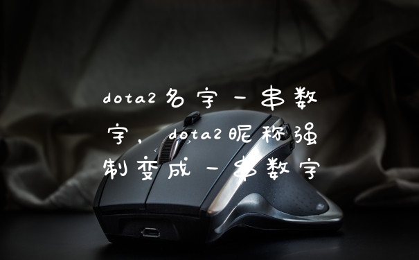 dota2名字一串数字，dota2昵称强制变成一串数字
