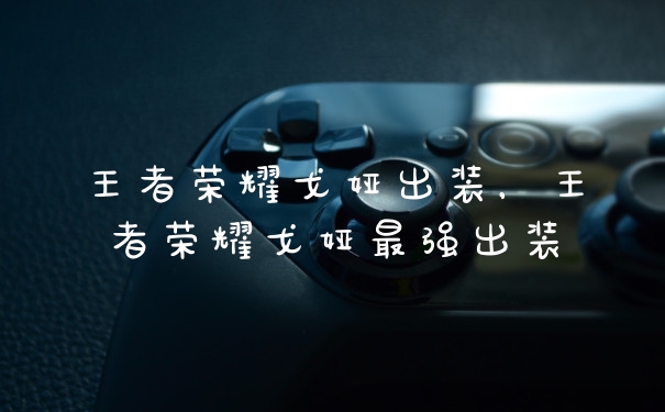 王者荣耀戈娅出装,王者荣耀戈娅最强出装