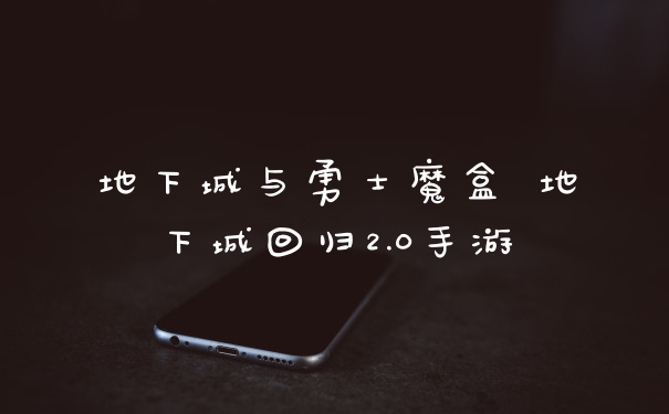 地下城与勇士魔盒 地下城回归2.0手游