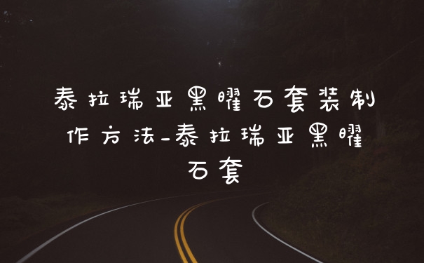 泰拉瑞亚黑曜石套装制作方法_泰拉瑞亚黑曜石套