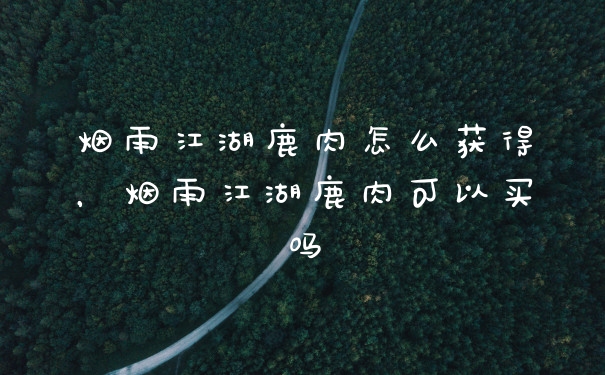 烟雨江湖鹿肉怎么获得，烟雨江湖鹿肉可以买吗