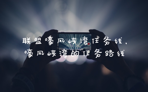 联盟嚎风峡湾任务线，嚎风峡湾的任务路线