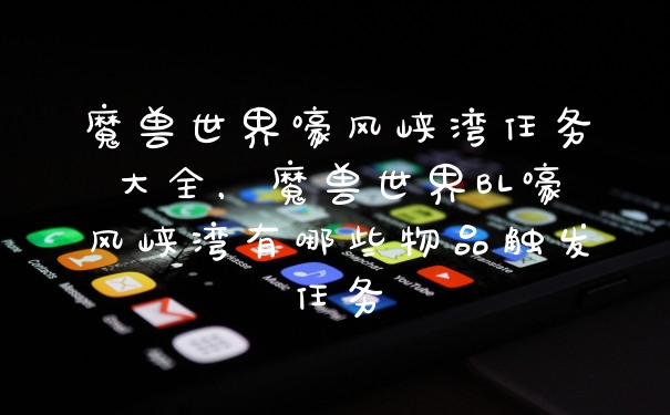 魔兽世界嚎风峡湾任务大全，魔兽世界BL嚎风峡湾有哪些物品触发任务