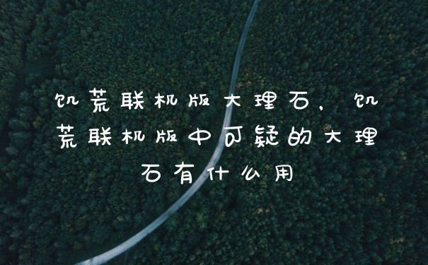 饥荒联机版大理石，饥荒联机版中可疑的大理石有什么用