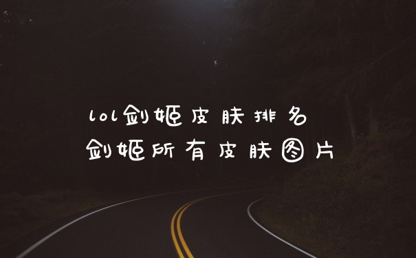 lol剑姬皮肤排名 剑姬所有皮肤图片