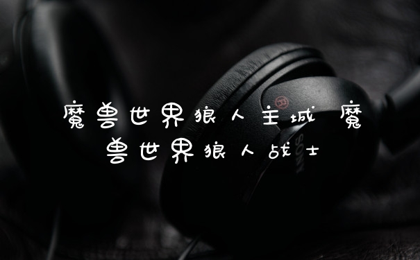 魔兽世界狼人主城 魔兽世界狼人战士