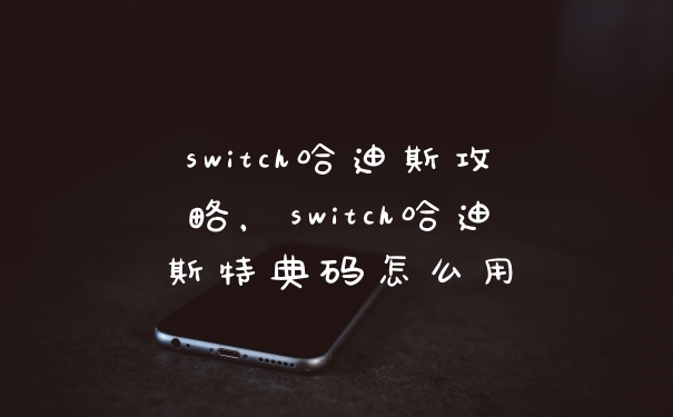 switch哈迪斯攻略，switch哈迪斯特典码怎么用